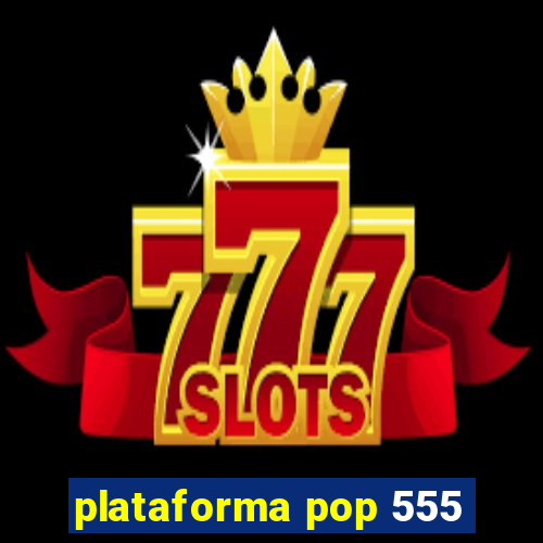 plataforma pop 555